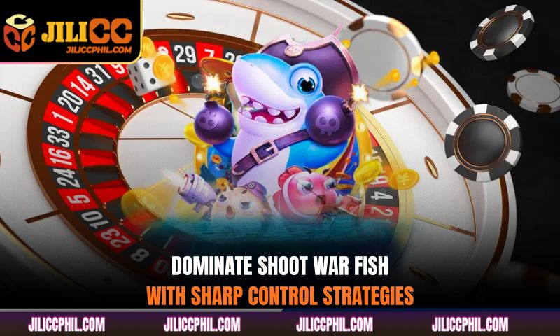 Dominate Shoot War Fish with sharp control strategies