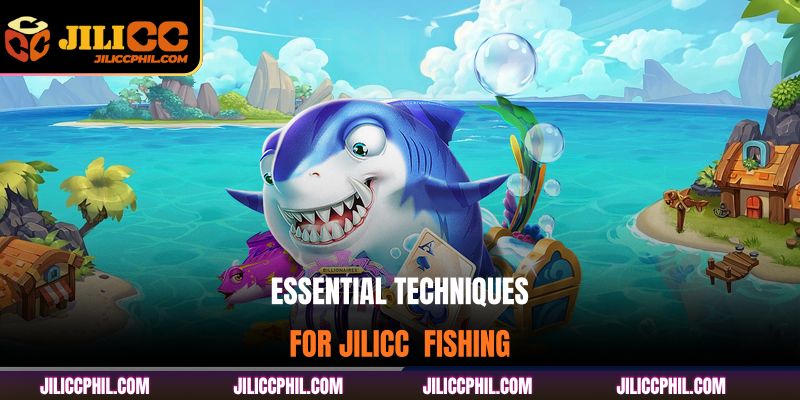 Essential techniques for JILICC Fishing 