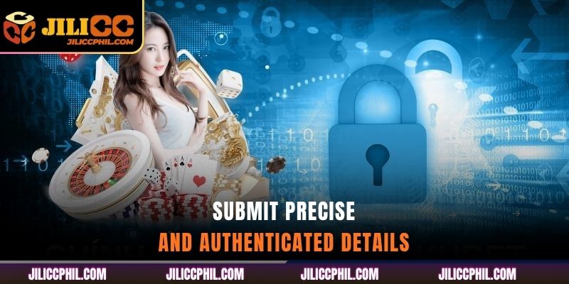 Submit precise and authenticated details